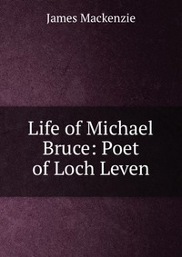 Life of Michael Bruce: Poet of Loch Leven