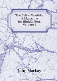 The Celtic Monthly: A Magazine for Highlanders, Volume 2