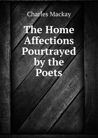 The Home Affections Pourtrayed by the Poets