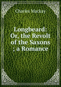 Longbeard: Or, the Revolt of the Saxons ; a Romance