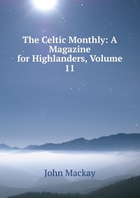 The Celtic Monthly: A Magazine for Highlanders, Volume 11