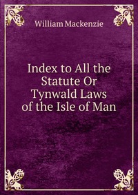 Index to All the Statute Or Tynwald Laws of the Isle of Man