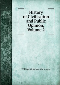 History of Civilisation and Public Opinion, Volume 2