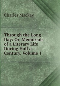 Through the Long Day: Or, Memorials of a Literary Life During Half a Century, Volume 1