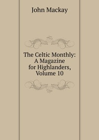 The Celtic Monthly: A Magazine for Highlanders, Volume 10