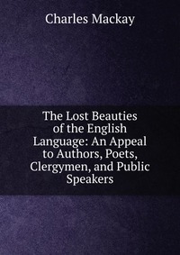 The Lost Beauties of the English Language: An Appeal to Authors, Poets, Clergymen, and Public Speakers