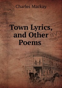 Town Lyrics, and Other Poems