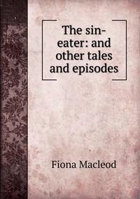 The sin-eater: and other tales and episodes