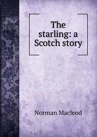 The starling: a Scotch story