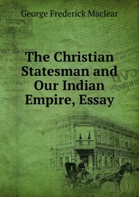 The Christian Statesman and Our Indian Empire, Essay