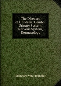 The Diseases of Children: Genito-Urinary System, Nervous System, Dermatology