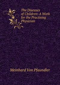 The Diseases of Children: A Work for the Practising Physician