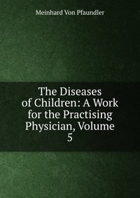 The Diseases of Children: A Work for the Practising Physician, Volume 5