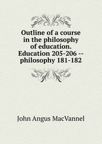 Outline of a course in the philosophy of education. Education 205-206 -- philosophy 181-182