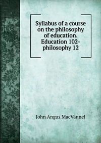 Syllabus of a course on the philosophy of education. Education 102-philosophy 12