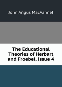 The Educational Theories of Herbart and Froebel, Issue 4