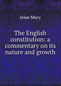 The English constitution: a commentary on its nature and growth