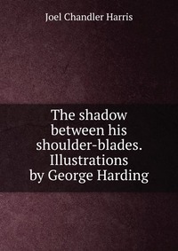 The shadow between his shoulder-blades. Illustrations by George Harding