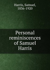 Personal reminiscences of Samuel Harris