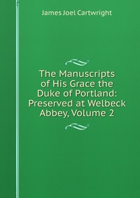 The Manuscripts of His Grace the Duke of Portland: Preserved at Welbeck Abbey, Volume 2