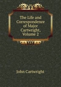 The Life and Correspondence of Major Cartwright, Volume 2