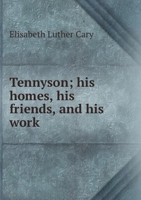 Tennyson; his homes, his friends, and his work