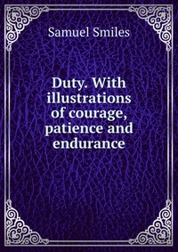 Duty. With illustrations of courage, patience and endurance