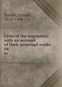 Lives of the engineers, with an account of their princiapl works