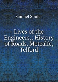 Lives of the Engineers.: History of Roads. Metcalfe, Telford