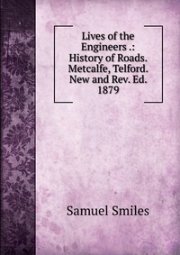 Lives of the Engineers .: History of Roads. Metcalfe, Telford. New and Rev. Ed. 1879