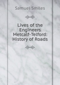 Lives of the Engineers Metcalf-Telford: History of Roads