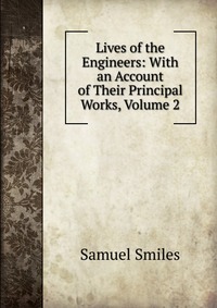 Lives of the Engineers: With an Account of Their Principal Works, Volume 2