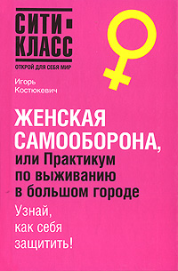 Игорь Костюкевич - «Женская самооборона, или Практикум по выживанию в большом городе»