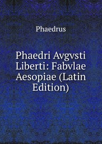 Phaedri Avgvsti Liberti: Fabvlae Aesopiae (Latin Edition)