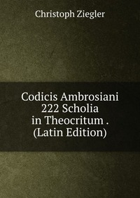 Codicis Ambrosiani 222 Scholia in Theocritum . (Latin Edition)