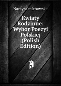 Kwiaty Rodzinne: Wybor Poezyi Polskiej (Polish Edition)