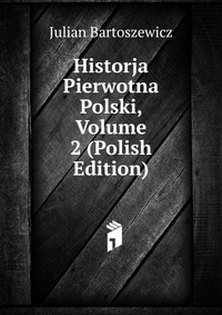 Historja Pierwotna Polski, Volume 2 (Polish Edition)