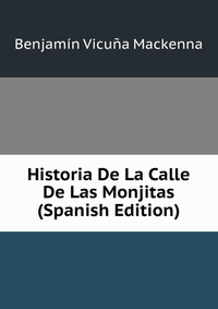 Historia De La Calle De Las Monjitas (Spanish Edition)