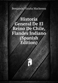 Historia General De El Reino De Chile, Flandes Indiano (Spanish Edition)