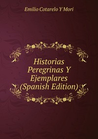 Historias Peregrinas Y Ejemplares (Spanish Edition)