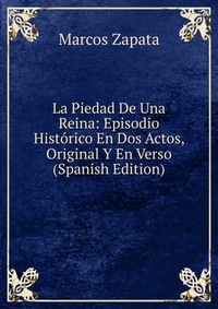 La Piedad De Una Reina: Episodio Historico En Dos Actos, Original Y En Verso (Spanish Edition)