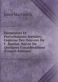 Harmonies Et Perturbations Sociales: Esquisse Des Oeuvres De F. Bastiat, Suivie De Quelques Considerations (French Edition)