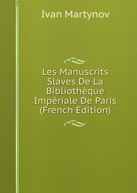 Les Manuscrits Slaves De La Bibliotheque Imperiale De Paris (French Edition)