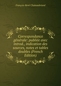 Correspondance generale: publiee avec introd., indication des sources, notes et tables doubles (French Edition)