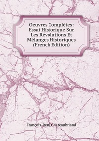 Oeuvres Completes: Essai Historique Sur Les Revolutions Et Melanges Historiques (French Edition)