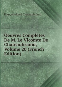 Oeuvres Completes De M. Le Vicomte De Chateaubriand, Volume 20 (French Edition)