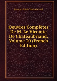 Oeuvres Completes De M. Le Vicomte De Chateaubriand, Volume 30 (French Edition)