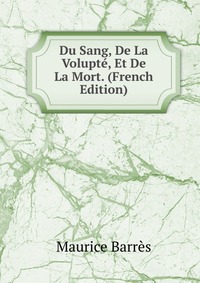 Du Sang, De La Volupte, Et De La Mort. (French Edition)