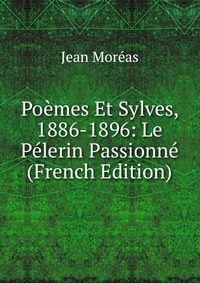 Poemes Et Sylves, 1886-1896: Le Pelerin Passionne (French Edition)