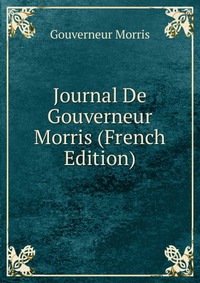 Journal De Gouverneur Morris (French Edition)